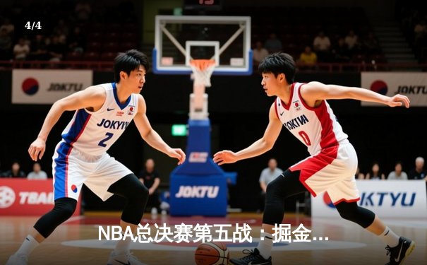 NBA总决赛第五战：掘金绝地反击逆转热火，约基奇40+三双率队夺赛点 - 4