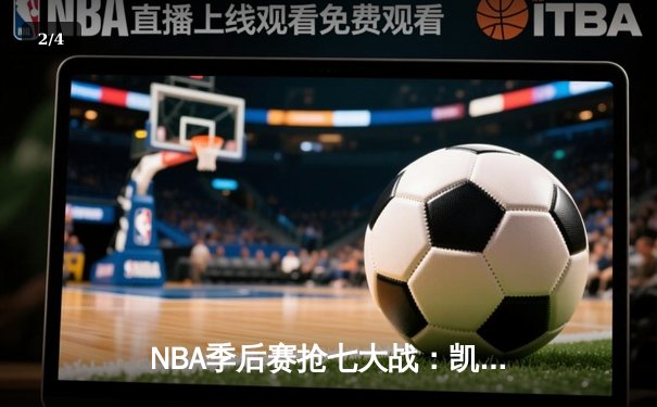 NBA季后赛抢七大战：凯尔特人逆转雄鹿晋级东决，塔图姆狂砍46分创历史 - 2