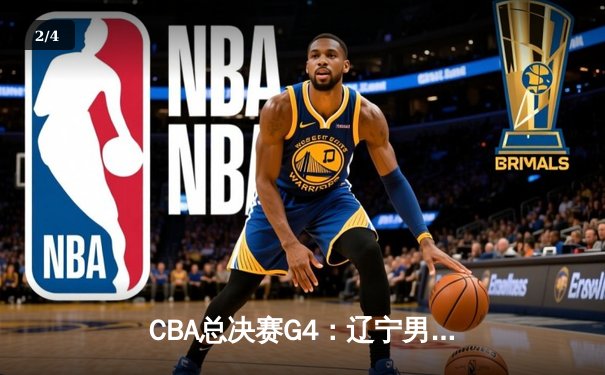 CBA总决赛G4：辽宁男篮客场力克新疆，总比分3-1夺得赛点 - 2